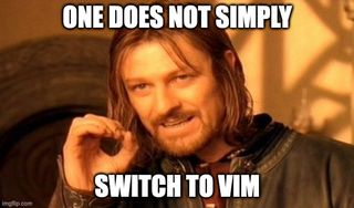 Boromir meme. Boromir telling is that one does not simply switch to VIM.